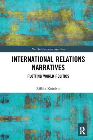 International Relations Narratives: Plotting World Politics de Riikka Kuusisto