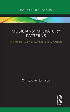 Musicians' Migratory Patterns: The African Drum as Symbol in Early America de Christopher Johnson