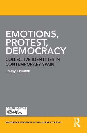 Emotions, Protest, Democracy: Collective Identities in Contemporary Spain de Emmy Eklundh