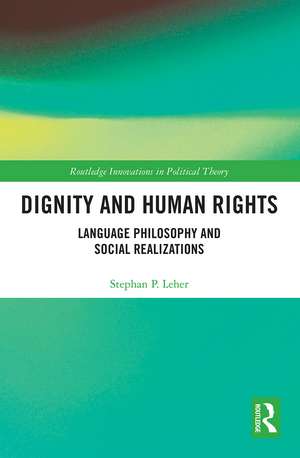 Dignity and Human Rights: Language Philosophy and Social Realizations de Stephan P. Leher