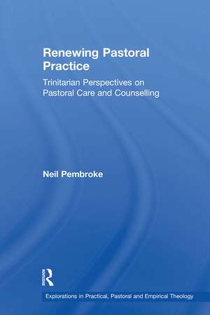 Renewing Pastoral Practice: Trinitarian Perspectives on Pastoral Care and Counselling de Neil Pembroke