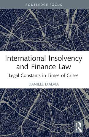 International Insolvency and Finance Law: Legal Constants in Times of Crises de Daniele D'Alvia