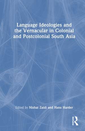 Language Ideologies and the Vernacular in Colonial and Postcolonial South Asia de Nishat Zaidi