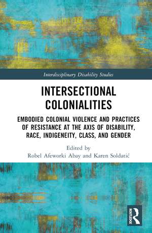 Intersectional Colonialities: Embodied Colonial Violence and Practices of Resistance at the Axis of Disability, Race, Indigeneity, Class, and Gender de Robel Afeworki Abay