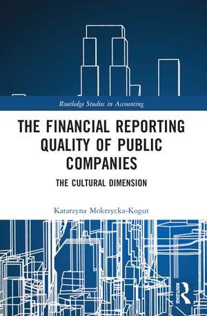 The Financial Reporting Quality of Public Companies: The Cultural Dimension de Katarzyna Mokrzycka-Kogut