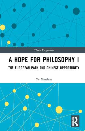 A Hope for Philosophy I: The European Path and Chinese Opportunity de Ye Xiushan