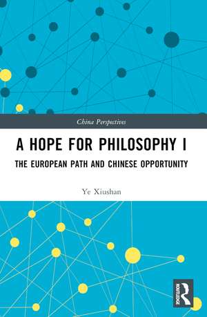 A Hope for Philosophy I: The European Path and Chinese Opportunity de Ye Xiushan