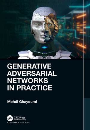 Generative Adversarial Networks in Practice de Mehdi Ghayoumi