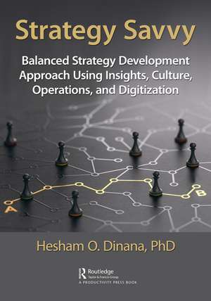 Strategy Savvy: Balanced Strategy Development Approach Using Insights, Culture, Operations, and Digitization de Hesham Dinana