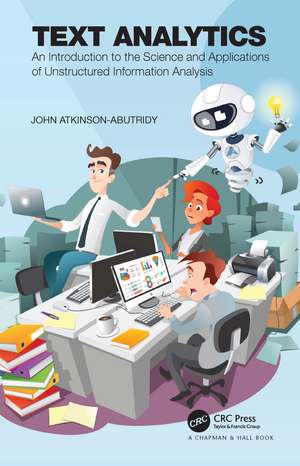 Text Analytics: An Introduction to the Science and Applications of Unstructured Information Analysis de John Atkinson-Abutridy