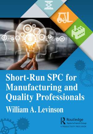 Short-Run SPC for Manufacturing and Quality Professionals de William A. Levinson