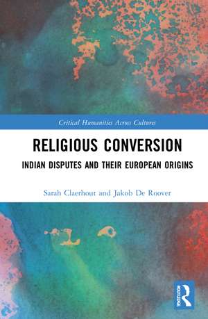 Religious Conversion: Indian Disputes and Their European Origins de Sarah Claerhout