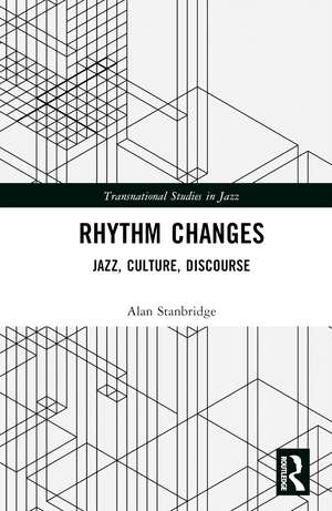 Rhythm Changes: Jazz, Culture, Discourse de Alan Stanbridge