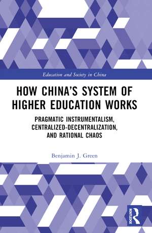 How China’s System of Higher Education Works: Pragmatic Instrumentalism, Centralized-Decentralization, and Rational Chaos de Benjamin J. Green