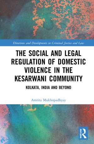 The Social and Legal Regulation of Domestic Violence in The Kesarwani Community: Kolkata, India and Beyond de Amrita Mukhopadhyay