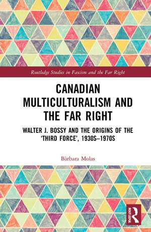 Canadian Multiculturalism and the Far Right: Walter J. Bossy and the Origins of the ‘Third Force’, 1930s–1970s de Bàrbara Molas