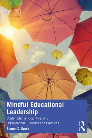 Mindful Educational Leadership: Contemplative, Cognitive, and Organizational Systems and Practices de Sharon D. Kruse