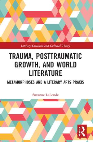 Trauma, Posttraumatic Growth, and World Literature: Metamorphoses and a Literary Arts Praxis de Suzanne LaLonde