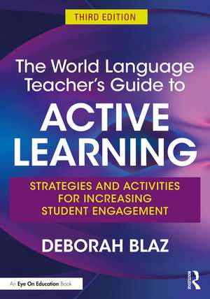 The World Language Teacher's Guide to Active Learning: Strategies and Activities for Increasing Student Engagement de Deborah Blaz