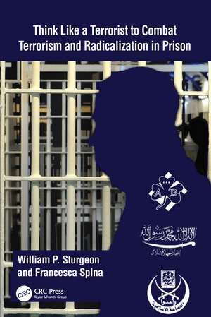 Think Like a Terrorist to Combat Terrorism and Radicalization in Prison de William P. Sturgeon