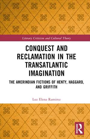 Conquest and Reclamation in the Transatlantic Imagination: The Amerindian Fictions of Henty, Haggard, and Griffith de Luz Elena Ramirez