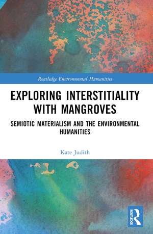 Exploring Interstitiality with Mangroves: Semiotic Materialism and the Environmental Humanities de Kate Judith