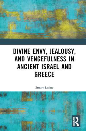 Divine Envy, Jealousy, and Vengefulness in Ancient Israel and Greece de Stuart Lasine