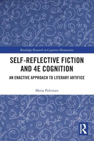 Self-Reflective Fiction and 4E Cognition: An Enactive Approach to Literary Artifice de Merja Polvinen