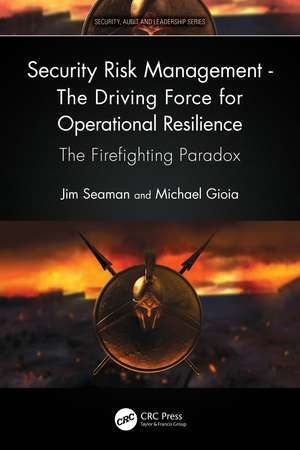 Security Risk Management - The Driving Force for Operational Resilience: The Firefighting Paradox de Jim Seaman