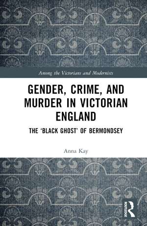 Gender, Crime, and Murder in Victorian England: The ‘Black Ghost’ of Bermondsey de Anna Kay