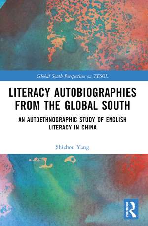 Literacy Autobiographies from the Global South: An Autoethnographic Study of English Literacy in China de Shizhou Yang