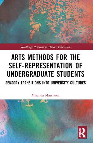 Arts Methods for the Self-Representation of Undergraduate Students: Sensory Transitions into University Cultures de Miranda Matthews