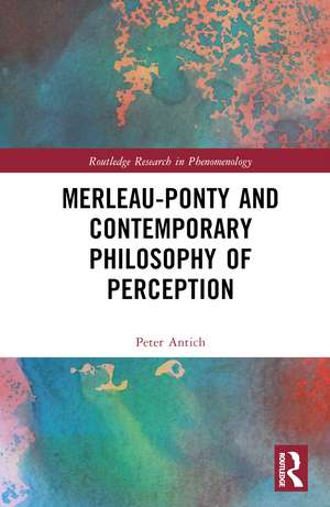 Merleau-Ponty and Contemporary Philosophy of Perception de Peter Antich