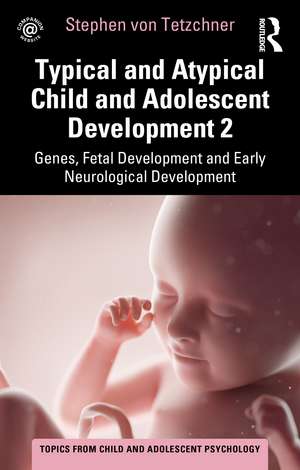 Typical and Atypical Child and Adolescent Development 2 Genes, Fetal Development and Early Neurological Development de Stephen von Tetzchner