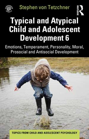 Typical and Atypical Child and Adolescent Development 6 Emotions, Temperament, Personality, Moral, Prosocial and Antisocial Development de Stephen von Tetzchner