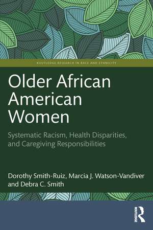 Older African American Women: Systematic Racism, Health Disparities, and Caregiving Responsibilities de Dorothy Smith-Ruiz