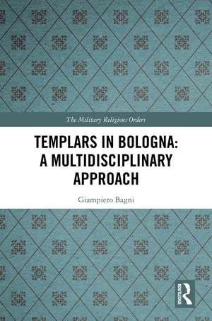 Templars in Bologna: A Multidisciplinary Approach de Giampiero Bagni