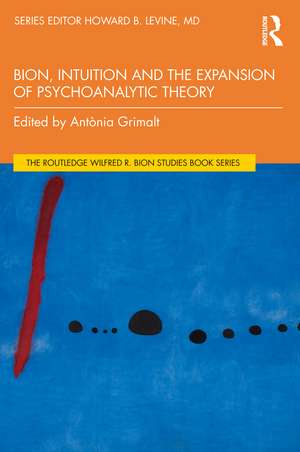 Bion, Intuition and the Expansion of Psychoanalytic Theory de Antònia Grimalt