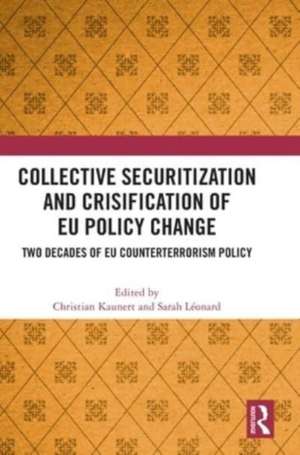 Collective Securitization and Crisification of EU Policy Change: Two Decades of EU Counterterrorism Policy de Christian Kaunert