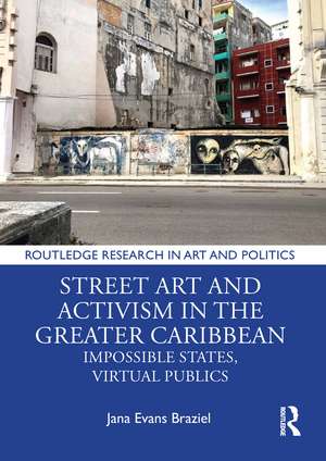 Street Art and Activism in the Greater Caribbean: Impossible States, Virtual Publics de Jana Evans Braziel