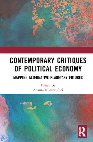 Contemporary Critiques of Political Economy: Mapping Alternative Planetary Futures de Ananta Kumar Giri