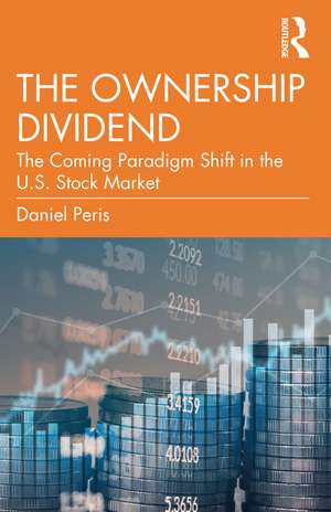 The Ownership Dividend: The Coming Paradigm Shift in the U.S. Stock Market de Daniel Peris