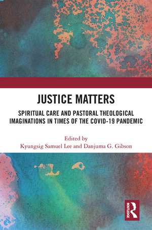 Justice Matters: Spiritual Care and Pastoral Theological Imaginations in Times of the COVID-19 Pandemic de Kyungsig Samuel Lee