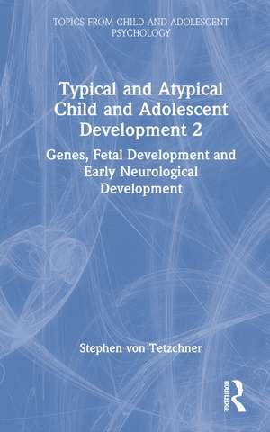 Typical and Atypical Child and Adolescent Development 2 Genes, Fetal Development and Early Neurological Development de Stephen von Tetzchner