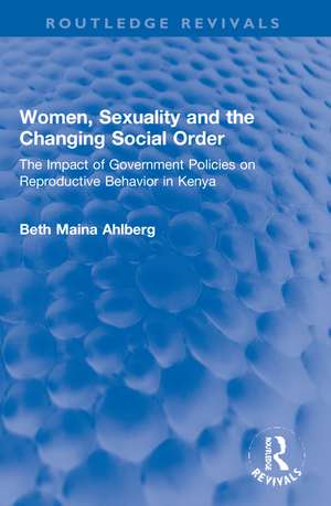 Women, Sexuality and the Changing Social Order: The Impact of Government Policies on Reproductive Behavior in Kenya de Beth Maina Ahlberg