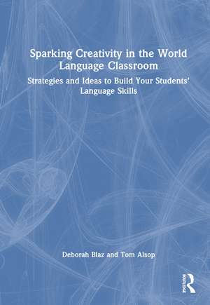 Sparking Creativity in the World Language Classroom: Strategies and Ideas to Build Your Students’ Language Skills de Deborah Blaz