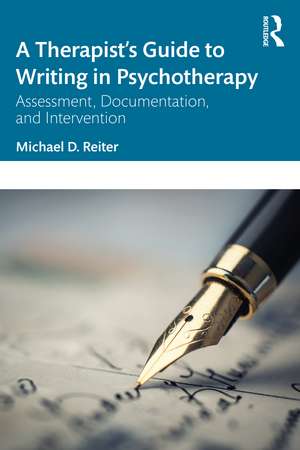 A Therapist’s Guide to Writing in Psychotherapy: Assessment, Documentation, and Intervention de Michael D. Reiter