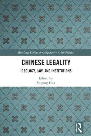 Chinese Legality: Ideology, Law, and Institutions de Shiping Hua