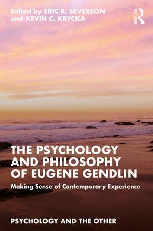 The Psychology and Philosophy of Eugene Gendlin: Making Sense of Contemporary Experience de Eric R. Severson