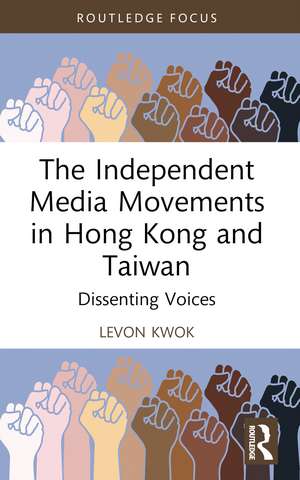 The Independent Media Movements in Hong Kong and Taiwan: Dissenting Voices de Levon Kwok